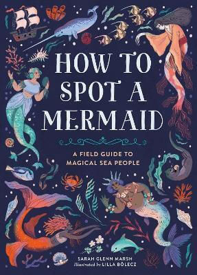 How To Spot A Mermaid: A Field Guide To Magical Sea People Sarah Glenn Marsh Running Press Kids How To Spot A Mermaid: A Field Guide To Magical Sea People Sarah Glenn Marsh Running Press Kids
