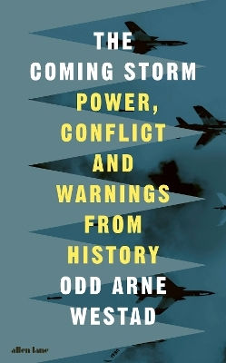 The Coming Storm: Power, Conflict And Warnings From History Odd Arne Westad Allen Lane