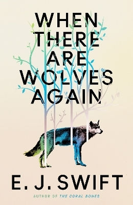 When There Are Wolves Again: "one Of The Best Science Fiction Novels Of 2025" The Guardian On This Breathtaking Novel Of Hope E. J. Swift Arcadia Books