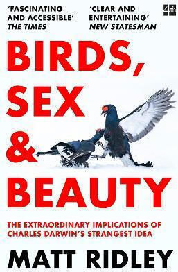 Birds, Sex And Beauty: The Extraordinary Implications Of Charles Darwin’s Strangest Idea Matt Ridley Fourth Estate Ltd
