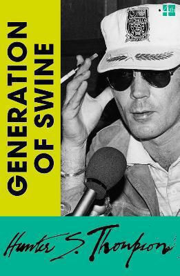 Generation Of Swine: Tales Of Shame And Degradation In The ’80s Hunter S. Thompson Fourth Estate Ltd