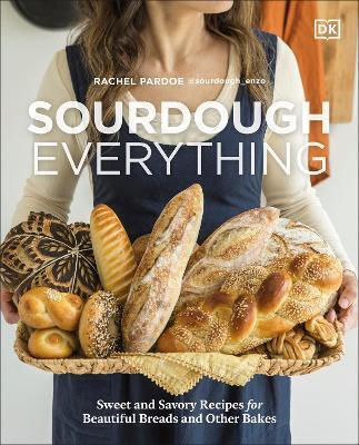 Sourdough Everything Sweet And Savory Recipes For Beautiful Breads And Other Bakes Rachel Pardoe