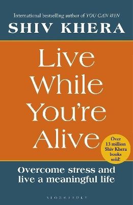 Live While You're Alive Overcome Stress And Live A Meaningful Shiv Khera Bloomsbury Business