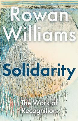Solidarity: The Work Of Recognition The Rt Hon Rowan Williams Bloomsbury Continuum
