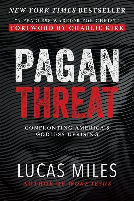 The Pagan Threat: Confronting America's Godless Uprising Lucas Miles Humanix Books
