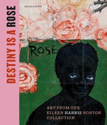 Destiny Is A Rose: Art From The Eileen Harris Norton Collection Hauser & Wirth