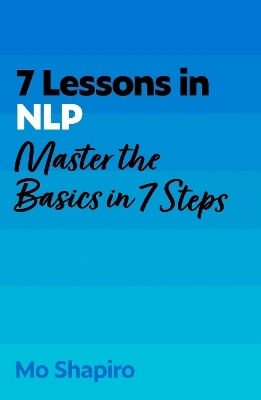 7 Lessons In Nlp: Master The Basics Of Neuro-linguistic Programming In 7 Steps Mo Shapiro John Murray Business 7 Lessons In Nlp: Master The Basics Of Neuro-linguistic Programming In 7 Steps Mo Shapiro John Murray Business