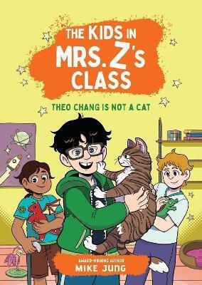 The Kids In Mrs. Z's Class: Theo Chang Is Not A Cat Mike Jung Workman Publishing The Kids In Mrs. Z's Class: Theo Chang Is Not A Cat Mike Jung Workman Publishing