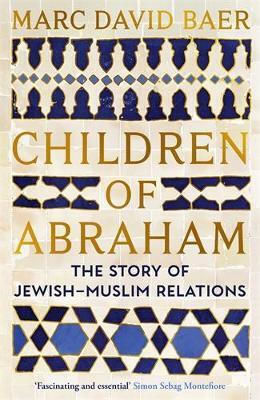 Children Of Abraham The Story Of Jewish-muslim Relations Marc David Baer
