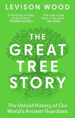 The Great Tree Story: The Untold History Of Our World's Ancient Guardians Levison Wood Gaia Books Ltd