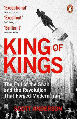 King Of Kings: The Fall Of The Shah And The Revolution That Forged Modern Iran Scott Anderson Penguin (cornerstone)