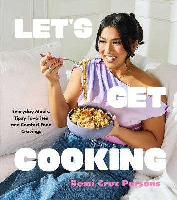 Let's Get Cooking Everyday Meals Tipsy Favorites And Comfort Food Cravings A Cookbook Remi Cruz Parsons