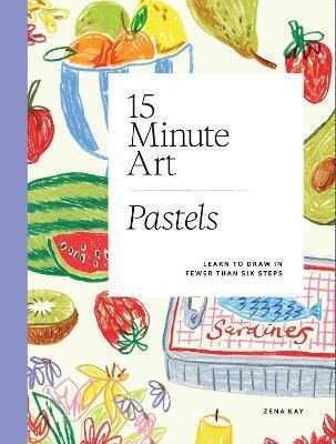 15-minute Art Pastels: Learn To Draw In Fewer Than Six Steps Zena Kay Quadrille Publishing Ltd