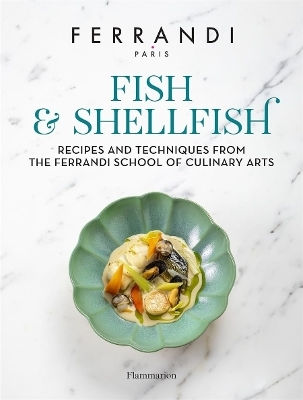 Fish And Shellfish Recipes And Techniques From The Ferrandi School Of Culinary Arts Fish And Shellfish Recipes And Techniques From The Ferrandi School Of Culinary Arts