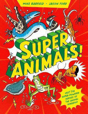 Super Animals Meet The Superpowered Heroes Of The Animal Kingdom​ Mike Barfield