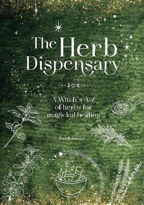 The Herb Dispensary A Witch's A-z Of Herbs For Magickal Healing Deb Robinson The Herb Dispensary A Witch's A-z Of Herbs For Magickal Healing Deb Robinson