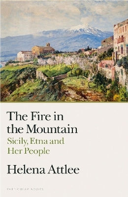 The Fire In The Mountain Sicily Etna And Her People Helena Attlee