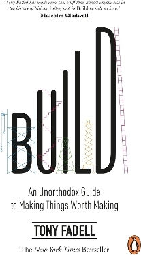 Build An Unorthodox Guide To Making Things Worth Making The New York Times Bestseller Tony Fadell