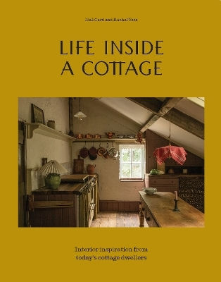 Life Inside A Cottage: Interior Inspiration From Today's Cottage Dwellers Rachel Vere Quadrille Publishing Ltd