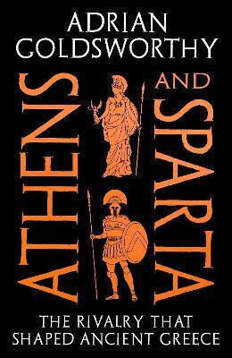 Athens And Sparta: The Rivalry That Shaped Ancient Greece Adrian Goldsworthy Apollo
