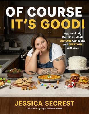 Of Course It's Good Aggressively Delicious Meals Anyone Can Make And Everyone Will Love Jessica Secrest Co