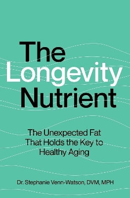 The Longevity Nutrient: The Unexpected Fat That Holds The Key To Healthy Aging Stephanie Venn-watson Simon Element