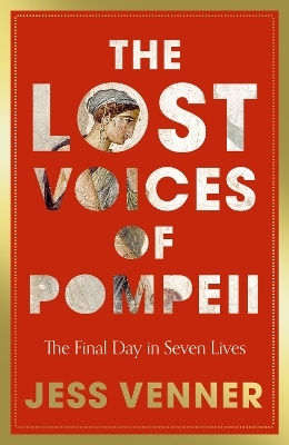 Lost Voices Pompeii Final Day In Seven Lives Dr Jess Venner The Lost Voices Of Pompeii The Final Day In Seven Lives Dr Jess Venner