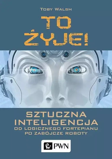 To Żyje! Sztuczna Inteligencja. Od Logicznego Fortepianu Po Zabójcze Roboty