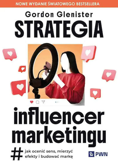 Strategia Influencer Marketingu. Jak Ocenić Sens, Mierzyć Efekty I Budować Markę