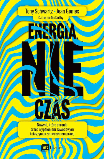 Energia, Nie Czas. Nawyki, Które Chronią Przed Wypaleniem Zawodowym I Ciągłym Przemęczeniem Pracą