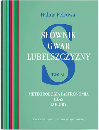 Słownik Gwar Lubelszczyzny. Tom 11. Meteorologia I Astronomia. Czas. Kolory