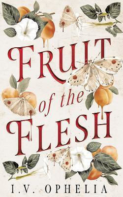 Fruit Of The Flesh I.v. Ophelia Montlake Fruit Of The Flesh I.v. Ophelia Montlake