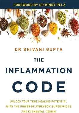 The Inflammation Code: Unlock Your True Healing Potential With The Power Of Ayurvedic Superspices And Elemental Design Dr. Shivani Gupta Hay House Uk Ltd