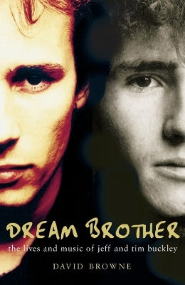 Dream Brother: The Lives And Music Of Jeff And Tim Buckley David Browne 4th Estate Dream Brother: The Lives And Music Of Jeff And Tim Buckley David Browne 4th Estate