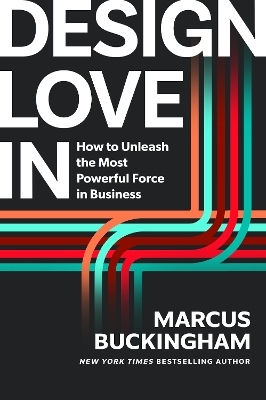 Design Love In: How To Unleash The Most Powerful Force In Business Marcus Buckingham Harvard Business Review Press