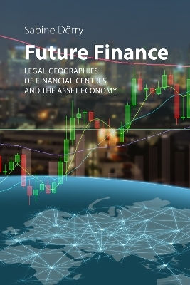 Future Finance Legal Geographies Of Financial Centres And The Asset Economy Sabine Dörry