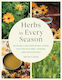 Herbs In Every Season 48 Edible And Medicinal Herbs For The Kitchen Garden And Apothecary Bevin Cohen