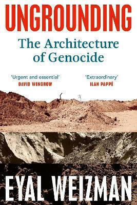 Ungrounding The Architecture Of Genocide Eyal Weizman Press