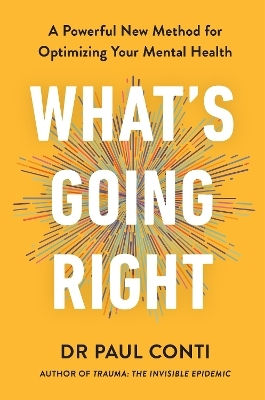 What's Going Right A Powerful New Method For Optimizing Your Mental Health Dr Paul Conti