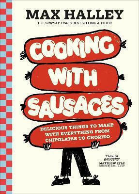 Sausages Delicious Things To Make Everything From Chipolatas To Chorizo Max Halley Cooking With Sausages Delicious Things To Make With Everything From Chipolatas To Chorizo Max Halley
