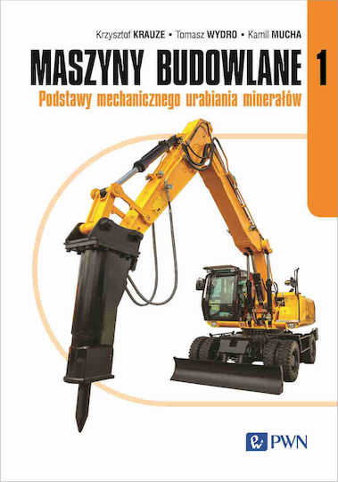Maszyny Budowlane Cz. 1. Podstawy Mechanicznego Urabiania Minerałów