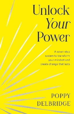 Unlock Your Power: A Seven-step System To Transform Your Mindset And Create Change That Lasts Poppy Delbridge Hq