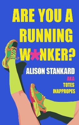 Are You A Running W*nker?: The Life Changing Magic Of Propelling Yourself Forward Slightly Faster Than Walking Alison Stankard Harpernorth