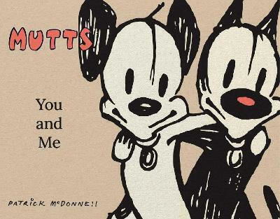 Mutts: You And Me: A Mutts Treasury Patrick Mcdonnell Andrews Mcmeel Publishing Mutts: You And Me: A Mutts Treasury Patrick Mcdonnell Andrews Mcmeel Publishing