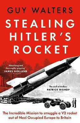 To Britain Guy Walters Stealing Hitler's Rocket The Incredible Mission To Smuggle A V-2 Rocket Out Of Nazi-occupied Europe To Britain Guy Walters To Britain Guy Walters Stealing Hitler's Rocket The Incredible Mission To Smuggle A V-2 Rocket Out Of Nazi-occupied Europe To Britain Guy Walters