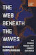The Web Beneath The Waves: The Fragile Cables That Connect Our World Samanth Subramanian Columbia Global Reports
