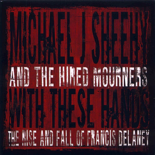 Michael J. Sheehy And The Hired Mourners - With These Hands: The Rise And Fall Of Francis Delaney CD Μουσικής