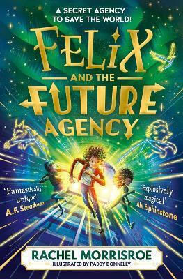 Felix And The Future Agency: An Explosive New Children's Adventure Series: Volume 1 Rachel Morrisroe Simon & Schuster Ltd