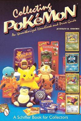 Collecting Pokémon: An Unauthorized Handbook And Price Guide Jeffrey B. Snyder Schiffer Publishing Ltd Collecting Pokémon: An Unauthorized Handbook And Price Guide Jeffrey B. Snyder Schiffer Publishing Ltd