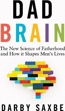 Dad Brain: The New Science Of Fatherhood And How It Shapes Men's Lives Darby Saxbe The Bodley Head Ltd
